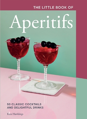 The Little Book of Aperitifs: 50 Classic Cocktails and Delightful Drinks book