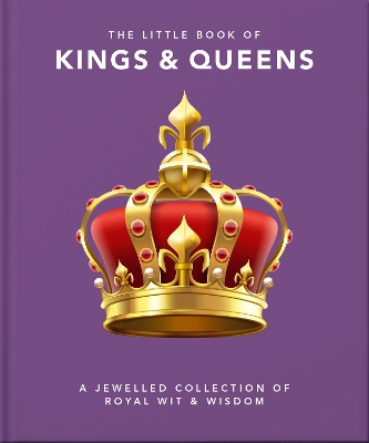 The Little Book of Kings & Queens: A Jewelled Collection of Royal Wit & Wisdom book