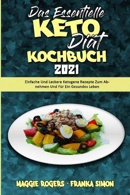 Das Essentielle Keto-Diät-Kochbuch 2021: Einfache Und Leckere Ketogene Rezepte Zum Abnehmen Und Für Ein Gesundes Leben (The Essential Keto Diet Cookbook 2021) (German Version) book