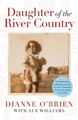 Daughter of the River Country: A heartbreaking redemptive memoir by one of Australia's stolen Aboriginal generation by Dianne O'Brien
