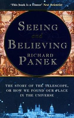 Seeing and Believing: The Story of the Telescope, or How We Found Our Place in the Universe book