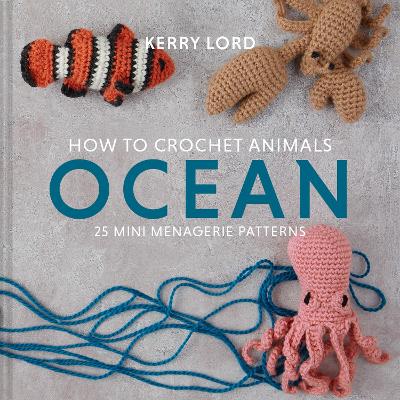 How to Crochet Animals: Ocean: 25 mini menagerie patterns book