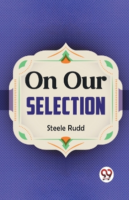 On Our Selection by Steele Rudd