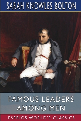 Famous Leaders Among Men (Esprios Classics) by Sarah Knowles Bolton