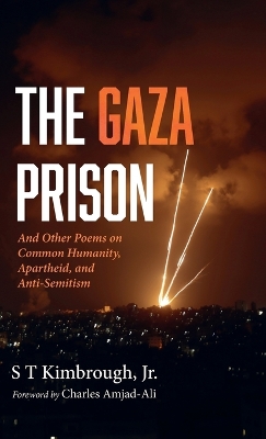 The Gaza Prison: And Other Poems on Common Humanity, Apartheid, and Anti-Semitism by S T Kimbrough