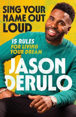Sing Your Name Out Loud: 15 Rules for Living Your Dream by Jason Derulo