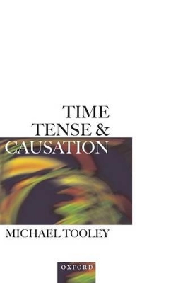 Time, Tense, and Causation by Michael Tooley