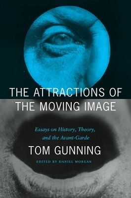 The Attractions of the Moving Image: Essays on History, Theory, and the Avant-Garde by Tom Gunning