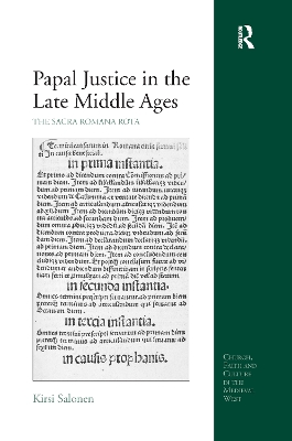 Papal Justice in the Late Middle Ages: The Sacra Romana Rota by Kirsi Salonen