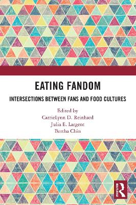 Eating Fandom: Intersections Between Fans and Food Cultures by CarrieLynn D. Reinhard