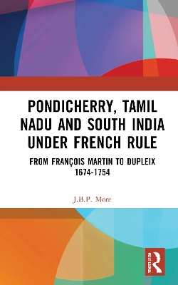 Pondicherry, Tamil Nadu and South India under French Rule: From François Martin to Dupleix 1674-1754 book