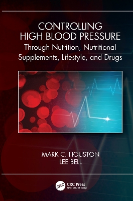Controlling High Blood Pressure through Nutrition, Supplements, Lifestyle and Drugs by Mark C. Houston