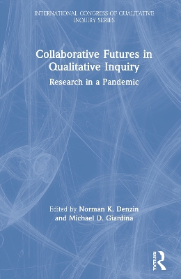 Collaborative Futures in Qualitative Inquiry: Research in a Pandemic by Norman K. Denzin