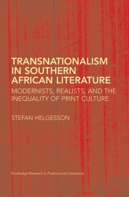 Transnationalism in Southern African Literature: Modernists, Realists, and the Inequality of Print Culture by Stefan Helgesson