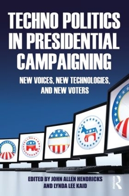 Techno Politics in Presidential Campaigning by John Allen Hendricks