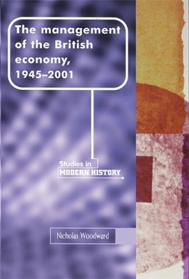 The Management of the British Economy, 1945-2001 by Nicholas Woodward