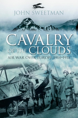 Cavalry of the Clouds: Air War over Europe 1914-1918 by John Sweetman