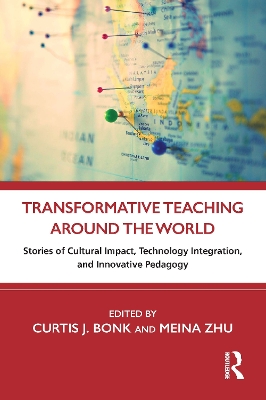 Transformative Teaching Around the World: Stories of Cultural Impact, Technology Integration, and Innovative Pedagogy by Curtis Bonk