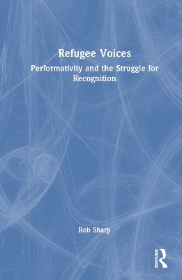 Refugee Voices: Performativity and the Struggle for Recognition book