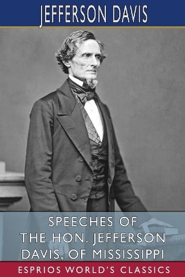 Speeches of the Hon. Jefferson Davis, of Mississippi (Esprios Classics) book