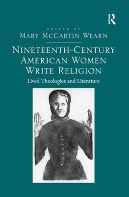 Nineteenth-Century American Women Write Religion: Lived Theologies and Literature by Mary McCartin Wearn