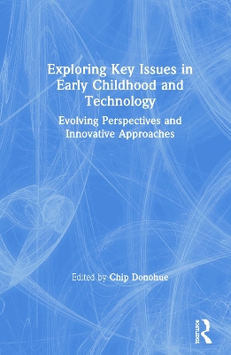 Exploring Key Issues in Early Childhood and Technology: Evolving Perspectives and Innovative Approaches by Chip Donohue