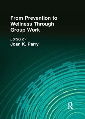 From Prevention to Wellness Through Group Work by Joan K Parry