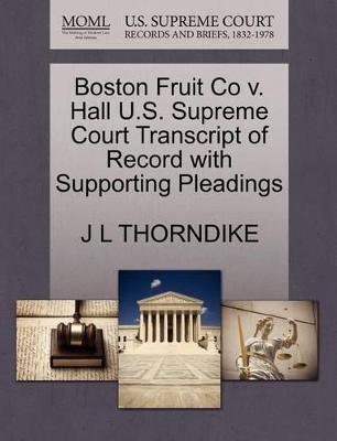 Boston Fruit Co V. Hall U.S. Supreme Court Transcript of Record with Supporting Pleadings book