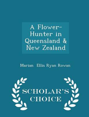 Flower-Hunter in Queensland & New Zealand - Scholar's Choice Edition by Marian Ellis Ryan Rowan