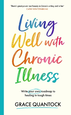 Living Well with Chronic Illness: Write your own roadmap to healing in tough times by Grace Quantock