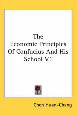 The Economic Principles Of Confucius And His School V1 by Chen Huan-Chang