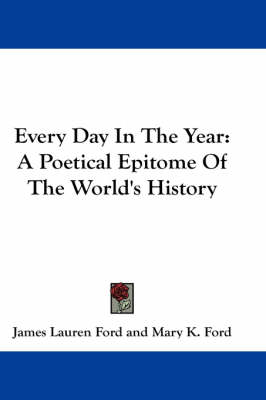 Every Day In The Year: A Poetical Epitome Of The World's History by James Lauren Ford