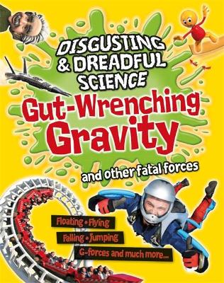 Disgusting and Dreadful Science: Gut-wrenching Gravity and Other Fatal Forces by Anna Claybourne