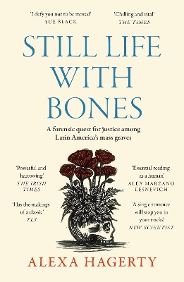 Still Life with Bones: A forensic quest for justice among Latin America’s mass graves: CHOSEN AS ONE OF THE BEST BOOKS OF 2023 BY FT READERS AND THE NEW YORKER book