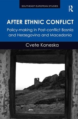 After Ethnic Conflict: Policy-making in Post-conflict Bosnia and Herzegovina and Macedonia by Cvete Koneska