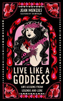 Live Like A Goddess: Life Lessons from Legends and Lore by Jean Menzies