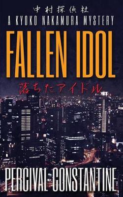 Fallen Idol: A Kyoko Nakamura Mystery by Percival Constantine