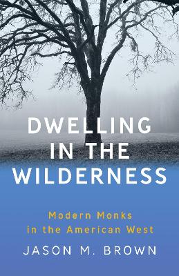 Dwelling in the Wilderness: Modern Monks in the American West book