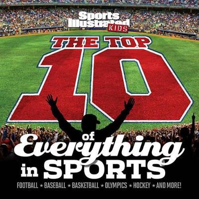 Top 10 of Everything in Sports, The: Football, Baseball, Basketball, Olympics, Hockey and More! book