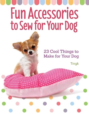 Fun Accessories to Sew for Your Dog book