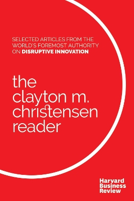 The Clayton M. Christensen Reader by Clayton M. Christensen