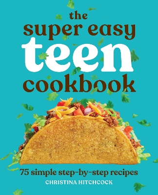 The Super Easy Teen Cookbook: 75 Simple Step-by-Step Recipes book