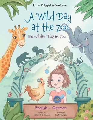 A Wild Day at the Zoo / Ein Wilder Tag Im Zoo - German and English Edition: Children's Picture Book by Victor Dias de Oliveira Santos