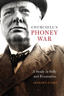 Churchill's Phoney War: A Study in Folly and Frustration book