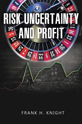 Risk, Uncertainty, and Profit by Frank H Knight