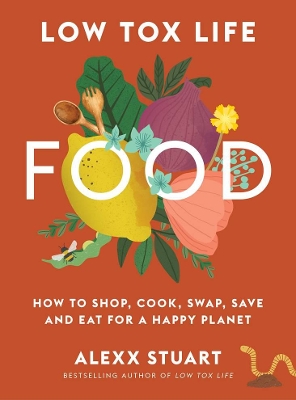 Low Tox Life Food: How to shop, cook, swap, save and eat for a happy planet book