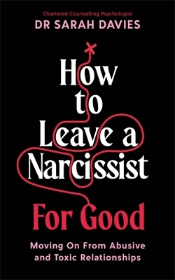 How to Leave a Narcissist ... For Good: Moving On From Abusive and Toxic Relationships book