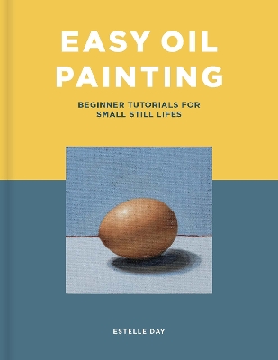 Easy Oil Painting: Beginner Tutorials for Small Still Lifes book