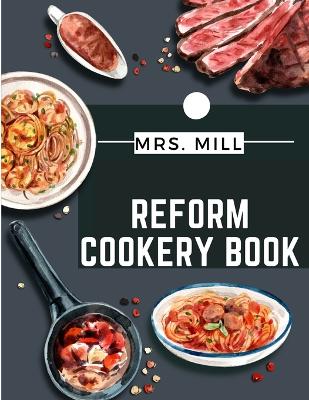 Reform Cookery Book: Up-To-Date Health Cookery for the Twentieth Century book