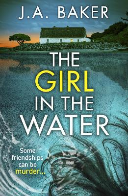 The Girl In The Water: A completely gripping, page-turning psychological thriller from J.A. Baker by J A Baker